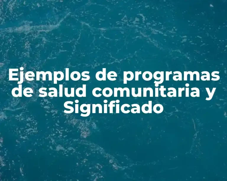 Ejemplos de programas de salud comunitaria y Significado