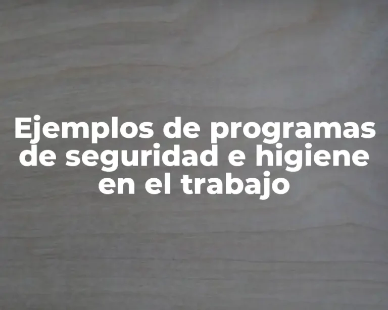 Ejemplos de programas de seguridad e higiene en el trabajo
