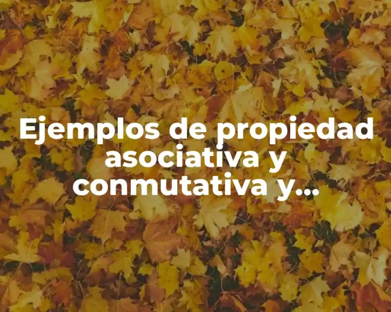 Ejemplos de propiedad asociativa y conmutativa y Significado