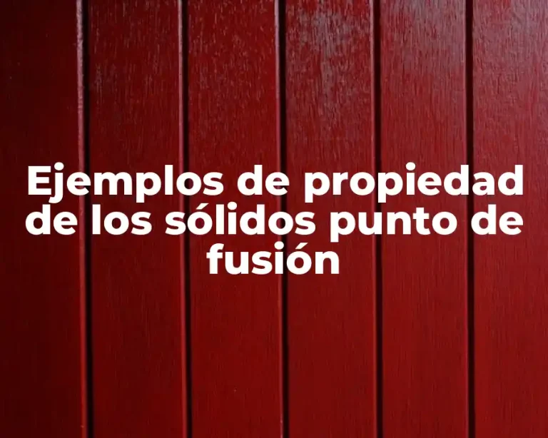 Ejemplos de propiedad de los sólidos punto de fusión