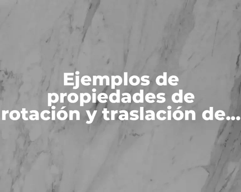 Ejemplos de propiedades de rotación y traslación de figuras geométricas