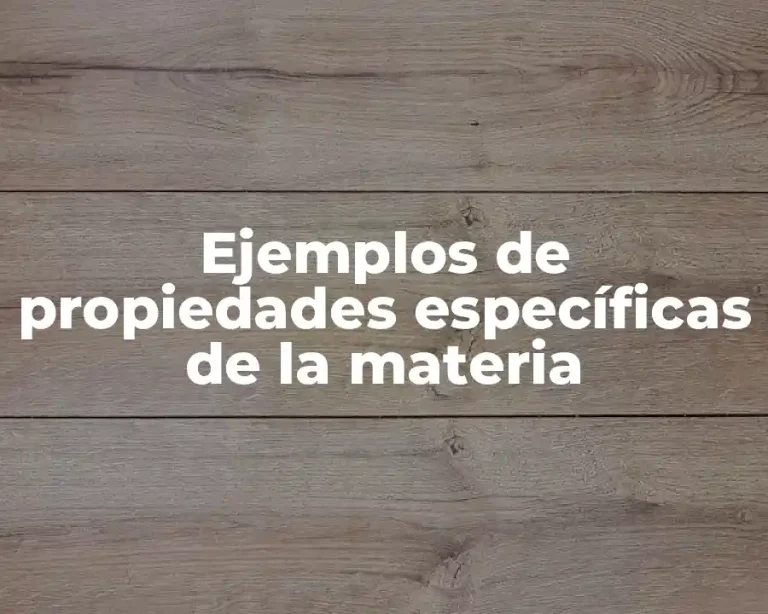 Ejemplos de propiedades específicas de la materia