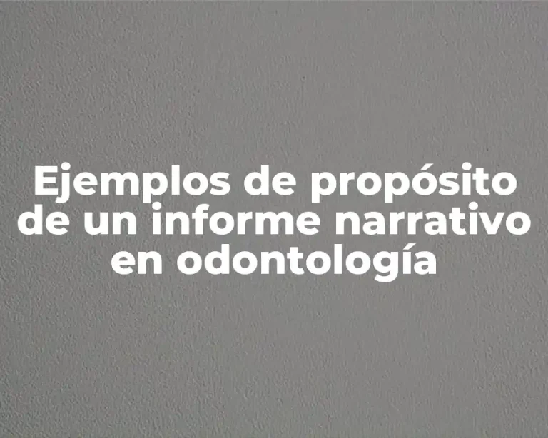 Ejemplos de propósito de un informe narrativo en odontología