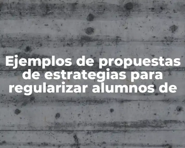 Ejemplos de propuestas de estrategias para regularizar alumnos de