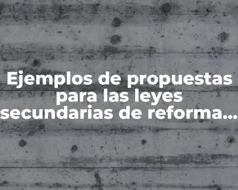 Ejemplos de propuestas para las leyes secundarias de reforma educativa