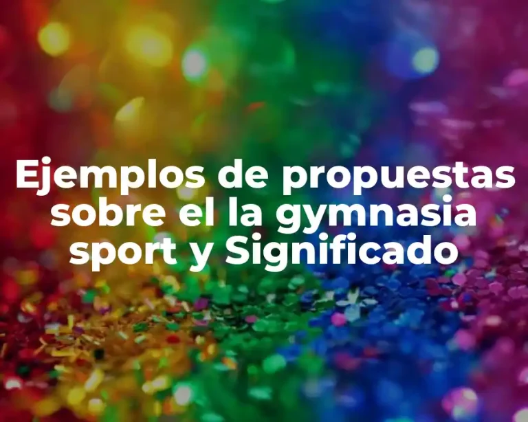 Ejemplos de propuestas sobre el la gymnasia sport y Significado