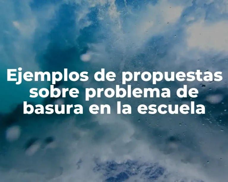 Ejemplos de propuestas sobre problema de basura en la escuela