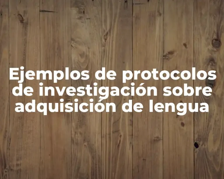 Ejemplos de protocolos de investigación sobre adquisición de lengua