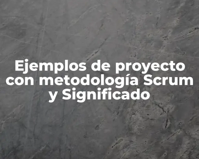 Ejemplos de proyecto con metodología Scrum y Significado