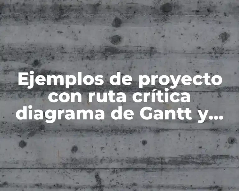 Ejemplos de proyecto con ruta crítica diagrama de Gantt y Significado