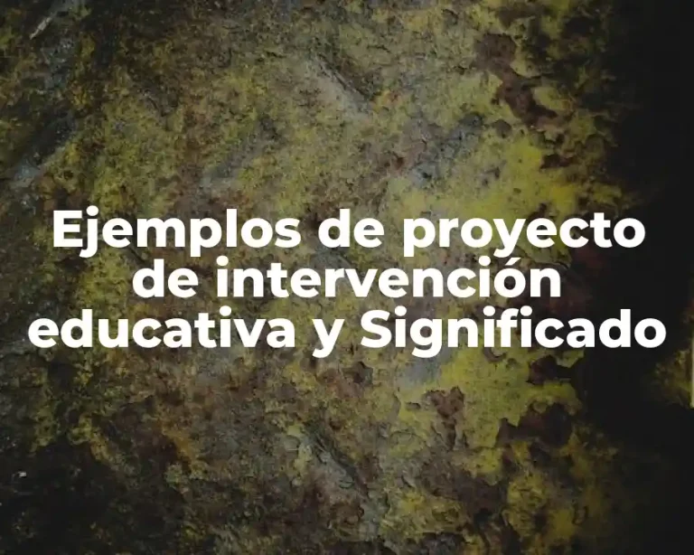 Ejemplos de proyecto de intervención educativa y Significado