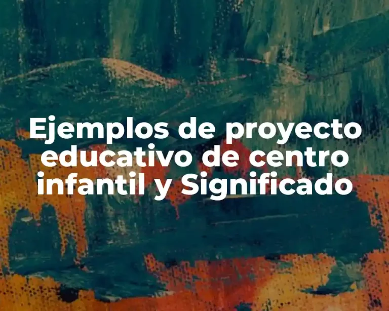 Ejemplos de proyecto educativo de centro infantil y Significado