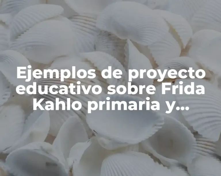 Ejemplos de proyecto educativo sobre Frida Kahlo primaria y Significado