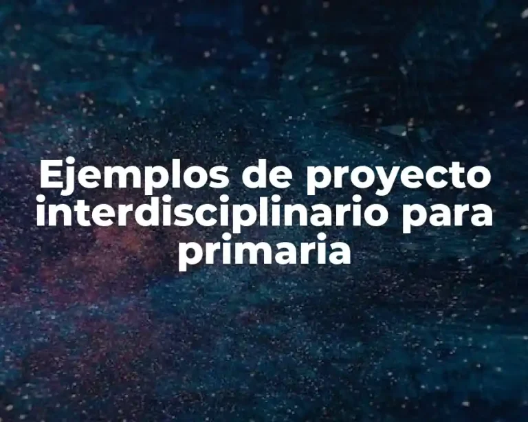 Ejemplos de proyecto interdisciplinario para primaria