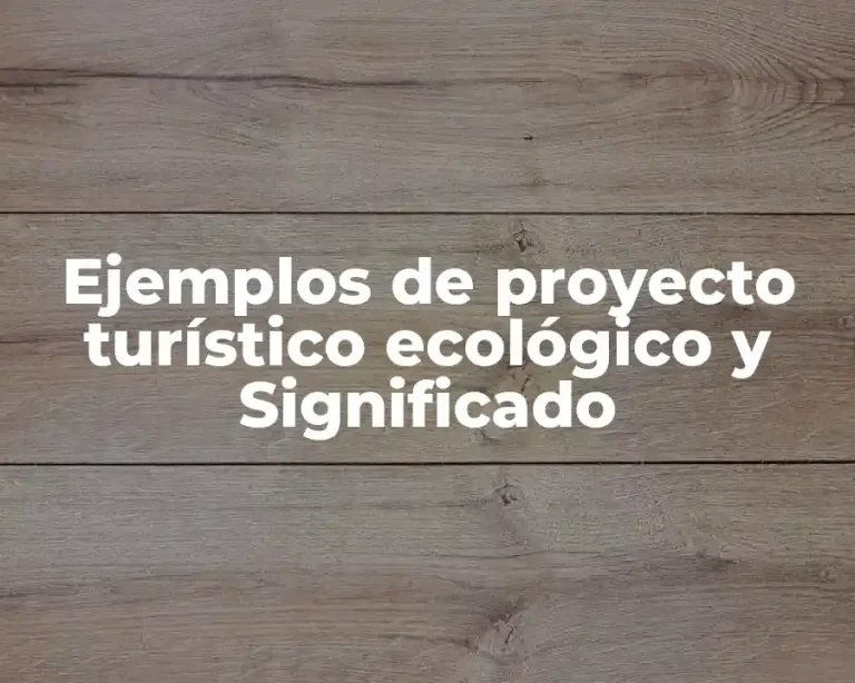 Ejemplos de proyecto turístico ecológico y Significado