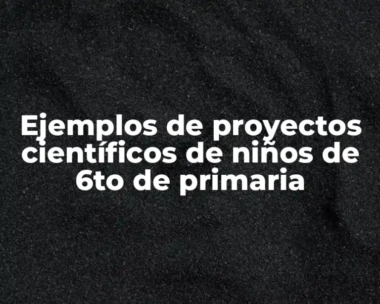 Ejemplos de proyectos científicos de niños de 6to de primaria