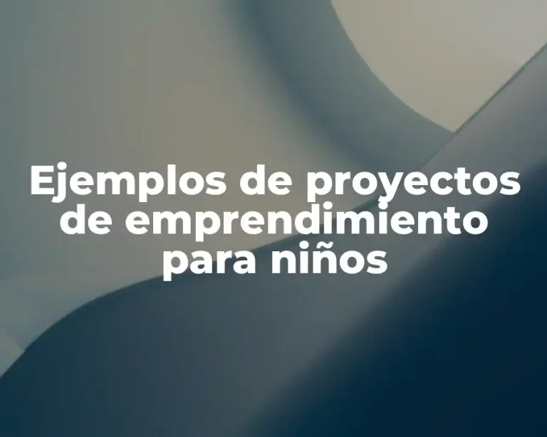 Ejemplos de proyectos de emprendimiento para niños