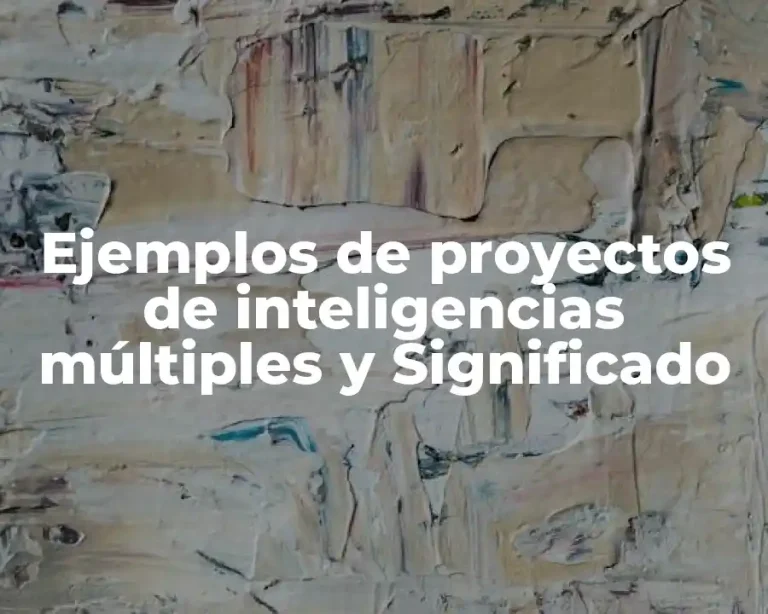 Ejemplos de proyectos de inteligencias múltiples y Significado