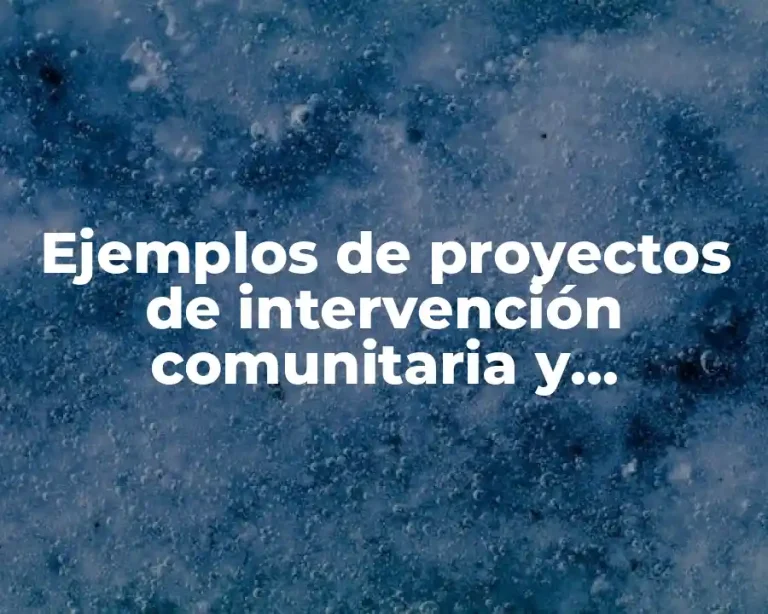 Ejemplos de proyectos de intervención comunitaria y Significado