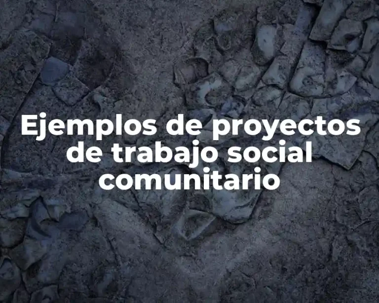 Ejemplos de proyectos de trabajo social comunitario