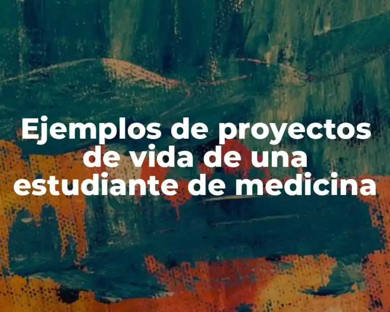Ejemplos de proyectos de vida de una estudiante de medicina