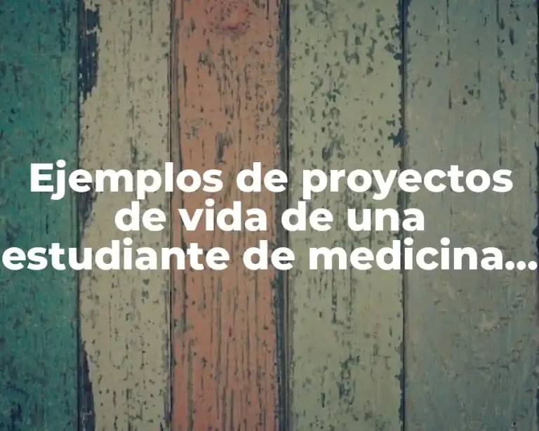Ejemplos de proyectos de vida de una estudiante de medicina. y Significado