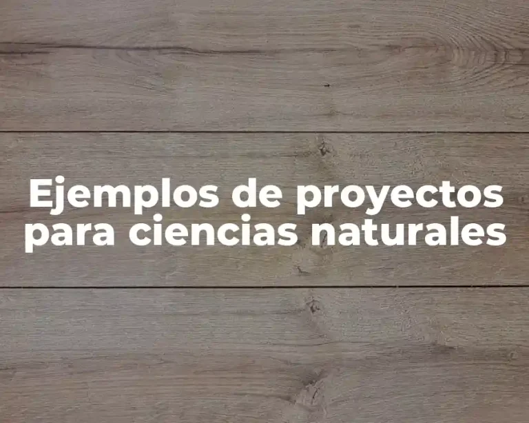 Ejemplos de proyectos para ciencias naturales