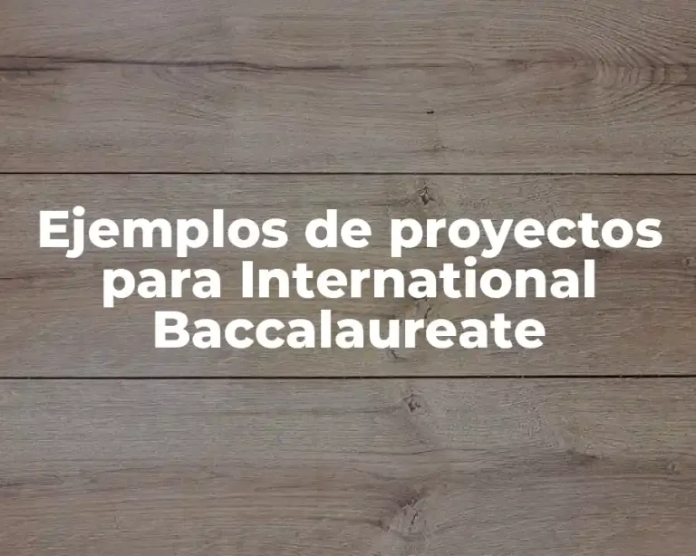 Ejemplos de proyectos para International Baccalaureate