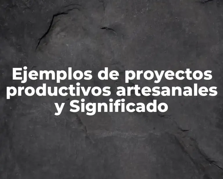 Ejemplos de proyectos productivos artesanales y Significado