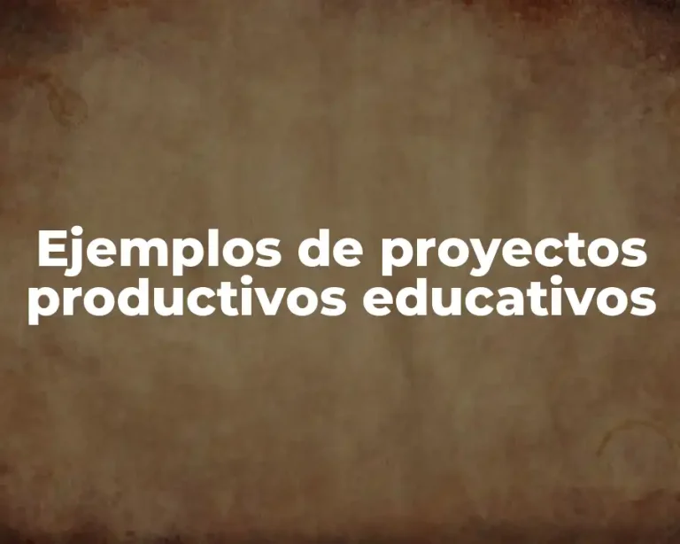 Ejemplos de proyectos productivos educativos