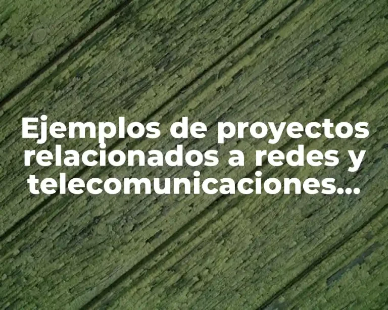 Ejemplos de proyectos relacionados a redes y telecomunicaciones para TSU y Significado
