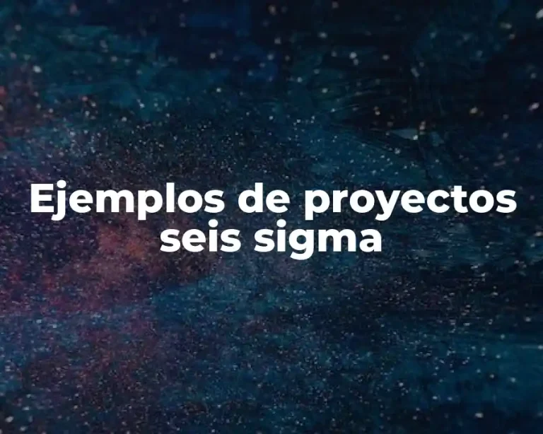 Ejemplos de proyectos seis sigma