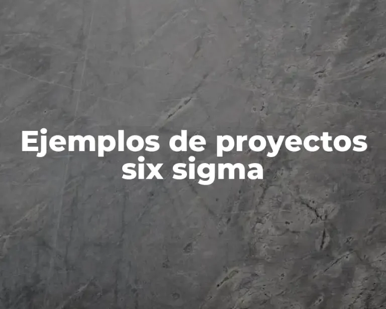 Ejemplos de proyectos six sigma