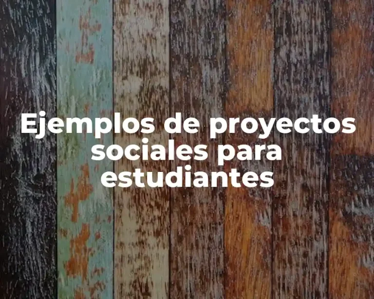 Ejemplos de proyectos sociales para estudiantes