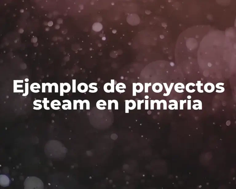 Ejemplos de proyectos steam en primaria