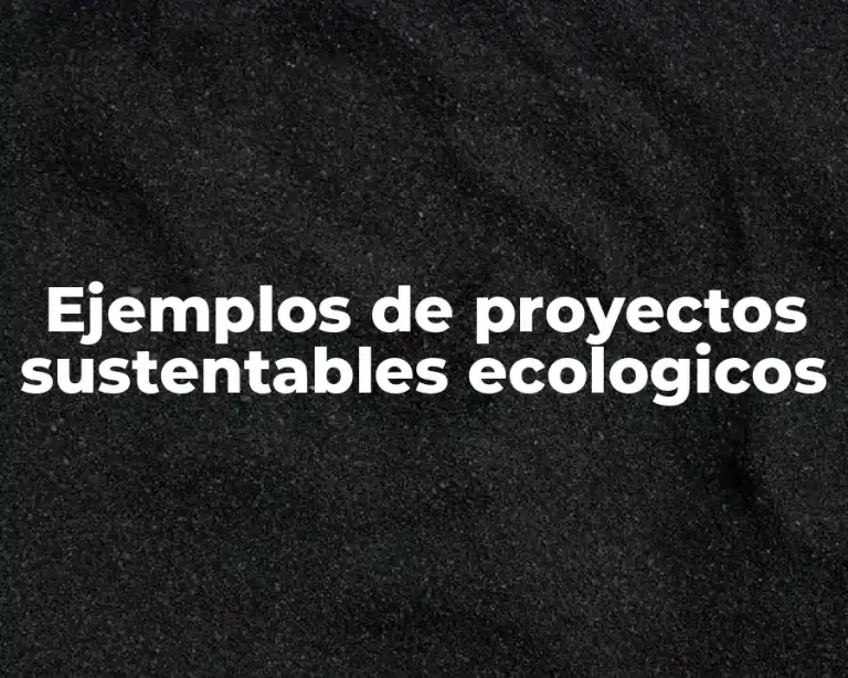 Ejemplos de proyectos sustentables ecologicos
