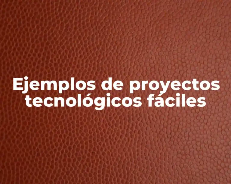 Ejemplos de proyectos tecnológicos fáciles