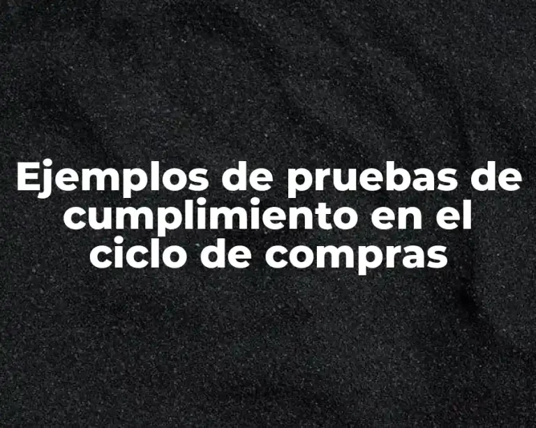 Ejemplos de pruebas de cumplimiento en el ciclo de compras