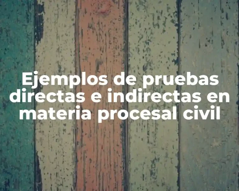 Ejemplos de pruebas directas e indirectas en materia procesal civil