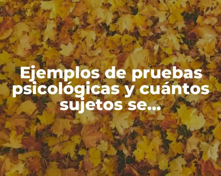 Ejemplos de pruebas psicológicas y cuántos sujetos se estandarizaron