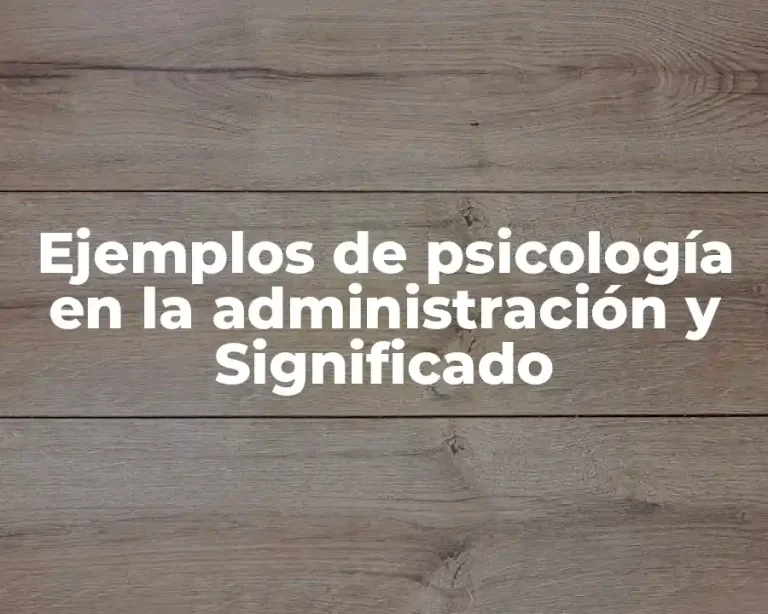 Ejemplos de psicología en la administración y Significado