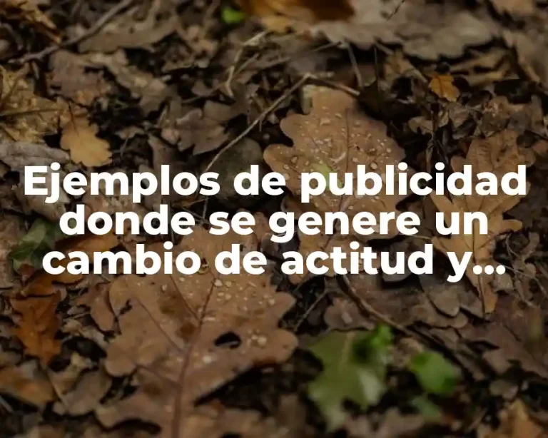 Ejemplos de publicidad donde se genere un cambio de actitud y Significado