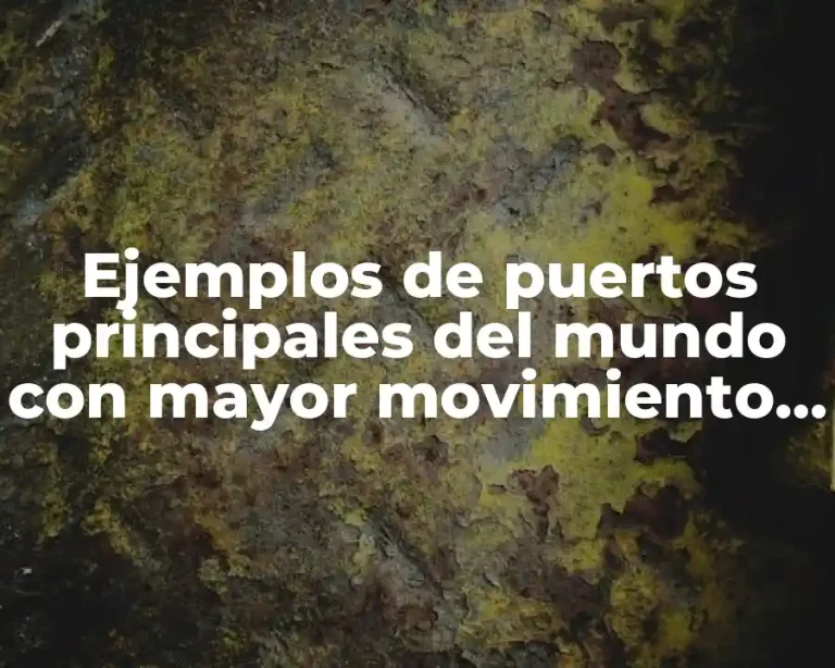 Ejemplos de puertos principales del mundo con mayor movimiento portuario