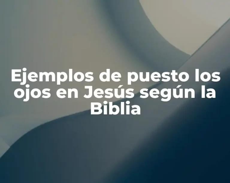 Ejemplos de puesto los ojos en Jesús según la Biblia