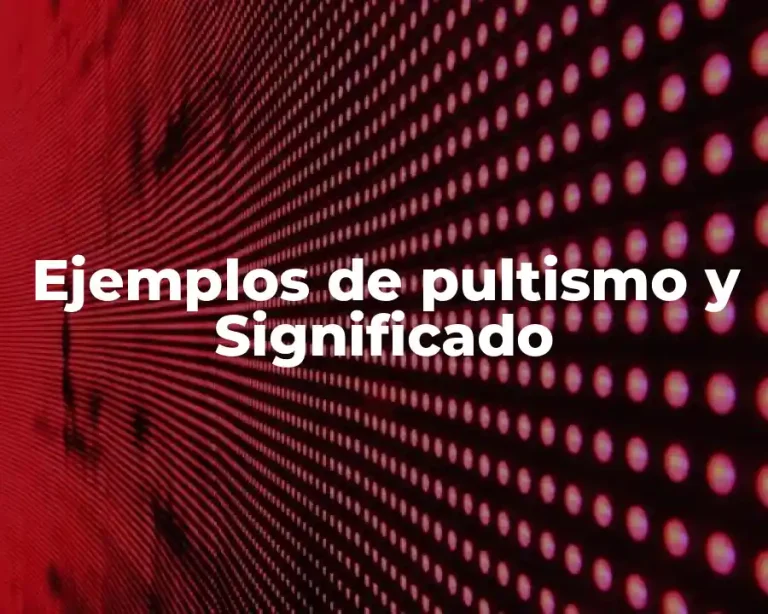 Ejemplos de pultismo y Significado