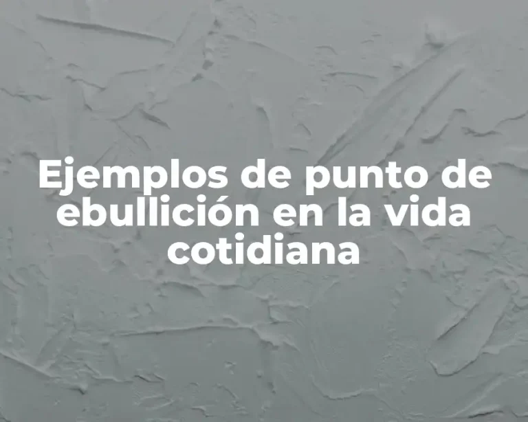 Ejemplos de punto de ebullición en la vida cotidiana