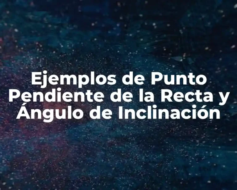 Ejemplos de Punto Pendiente de la Recta y Ángulo de Inclinación