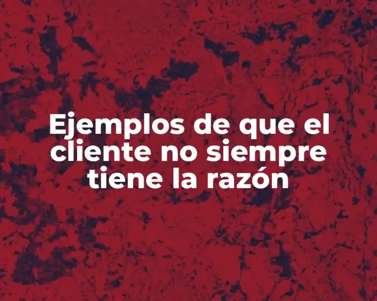 Ejemplos de que el cliente no siempre tiene la razón