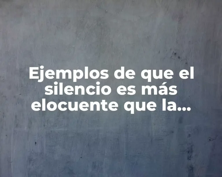Ejemplos de que el silencio es más elocuente que la palabra