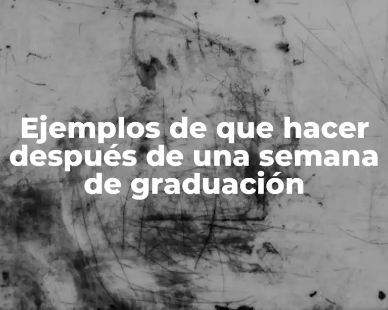 Ejemplos de que hacer después de una semana de graduación